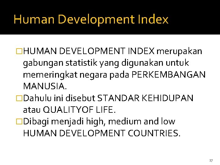 Human Development Index �HUMAN DEVELOPMENT INDEX merupakan gabungan statistik yang digunakan untuk memeringkat negara Human Development Index �HUMAN DEVELOPMENT INDEX merupakan gabungan statistik yang digunakan untuk memeringkat negara