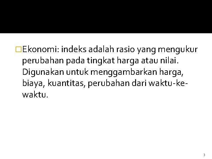 �Ekonomi: indeks adalah rasio yang mengukur perubahan pada tingkat harga atau nilai. Digunakan untuk �Ekonomi: indeks adalah rasio yang mengukur perubahan pada tingkat harga atau nilai. Digunakan untuk