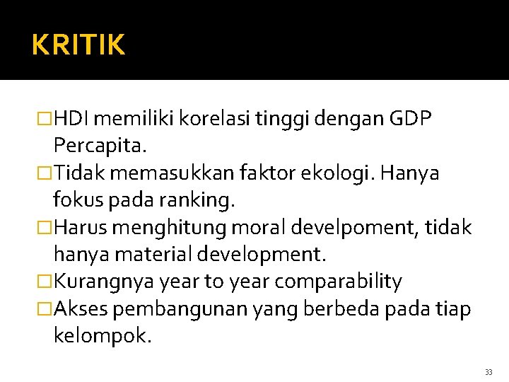 KRITIK �HDI memiliki korelasi tinggi dengan GDP Percapita. �Tidak memasukkan faktor ekologi. Hanya fokus KRITIK �HDI memiliki korelasi tinggi dengan GDP Percapita. �Tidak memasukkan faktor ekologi. Hanya fokus