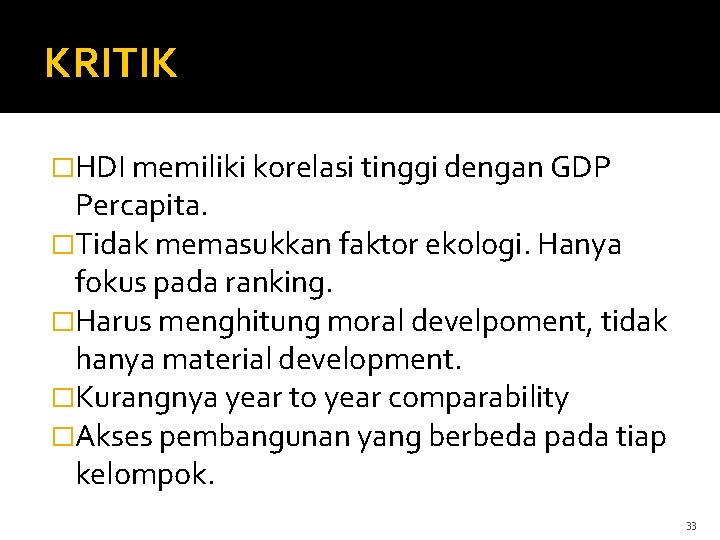 KRITIK �HDI memiliki korelasi tinggi dengan GDP Percapita. �Tidak memasukkan faktor ekologi. Hanya fokus