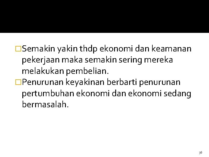 �Semakin yakin thdp ekonomi dan keamanan pekerjaan maka semakin sering mereka melakukan pembelian. �Penurunan �Semakin yakin thdp ekonomi dan keamanan pekerjaan maka semakin sering mereka melakukan pembelian. �Penurunan