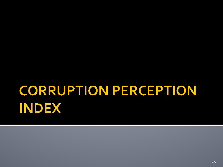 CORRUPTION PERCEPTION INDEX 40 