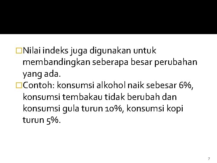 �Nilai indeks juga digunakan untuk membandingkan seberapa besar perubahan yang ada. �Contoh: konsumsi alkohol �Nilai indeks juga digunakan untuk membandingkan seberapa besar perubahan yang ada. �Contoh: konsumsi alkohol
