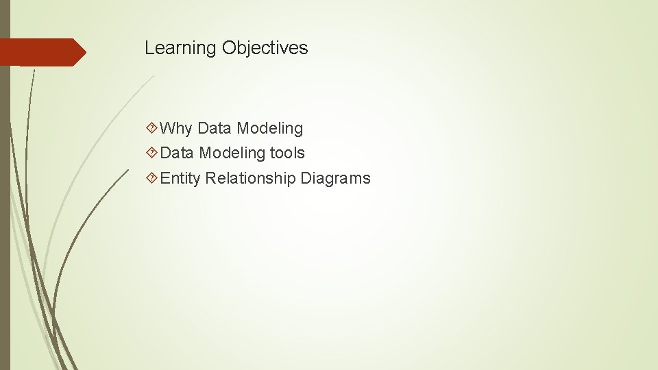 Learning Objectives Why Data Modeling tools Entity Relationship Diagrams 
