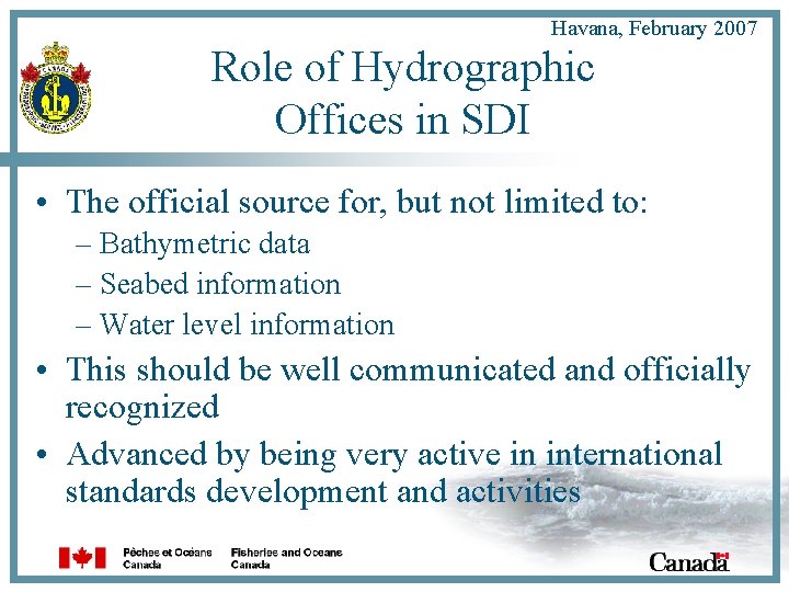 Havana, February 2007 Role of Hydrographic Offices in SDI • The official source for,