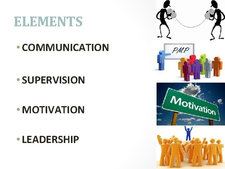 ELEMENTS • COMMUNICATION • SUPERVISION • MOTIVATION • LEADERSHIP 