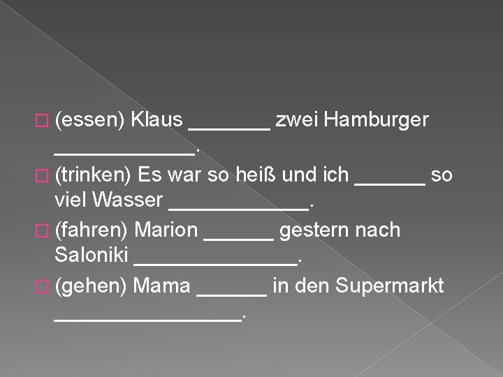 � (essen) Klaus _______ zwei Hamburger ______. � (trinken) Es war so heiß und � (essen) Klaus _______ zwei Hamburger ______. � (trinken) Es war so heiß und