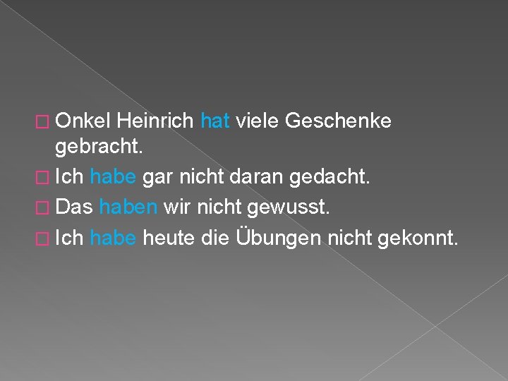 � Onkel Heinrich hat viele Geschenke gebracht. � Ich habe gar nicht daran gedacht. � Onkel Heinrich hat viele Geschenke gebracht. � Ich habe gar nicht daran gedacht.