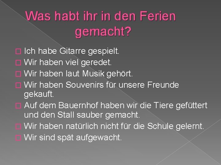 Was habt ihr in den Ferien gemacht? Ιch habe Gitarre gespielt. � Wir haben