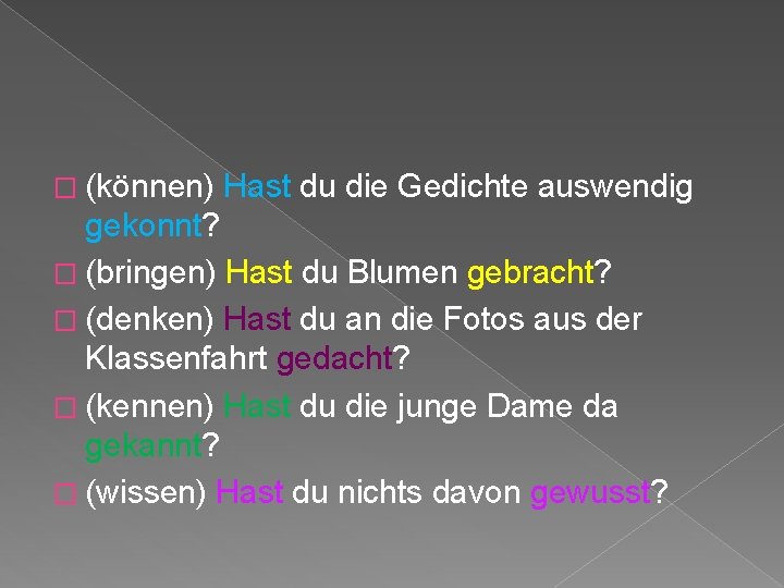 � (können) Hast du die Gedichte auswendig gekonnt? � (bringen) Hast du Blumen gebracht?