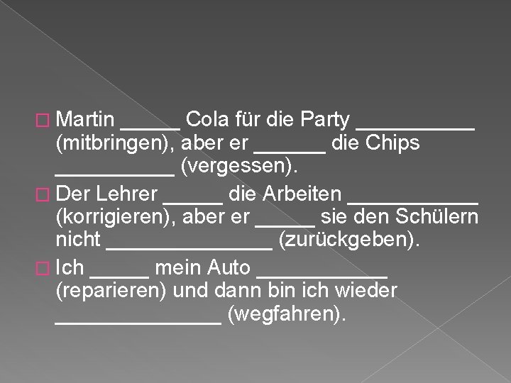 � Martin _____ Cola für die Party _____ (mitbringen), aber er ______ die Chips � Martin _____ Cola für die Party _____ (mitbringen), aber er ______ die Chips