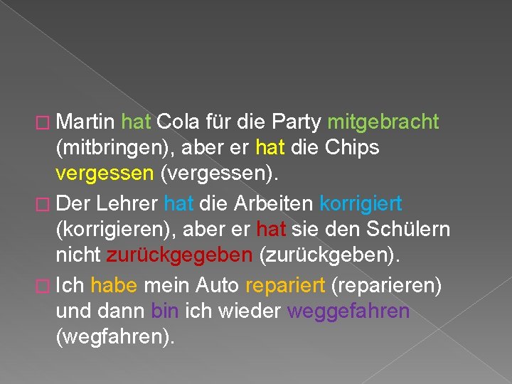 � Martin hat Cola für die Party mitgebracht (mitbringen), aber er hat die Chips