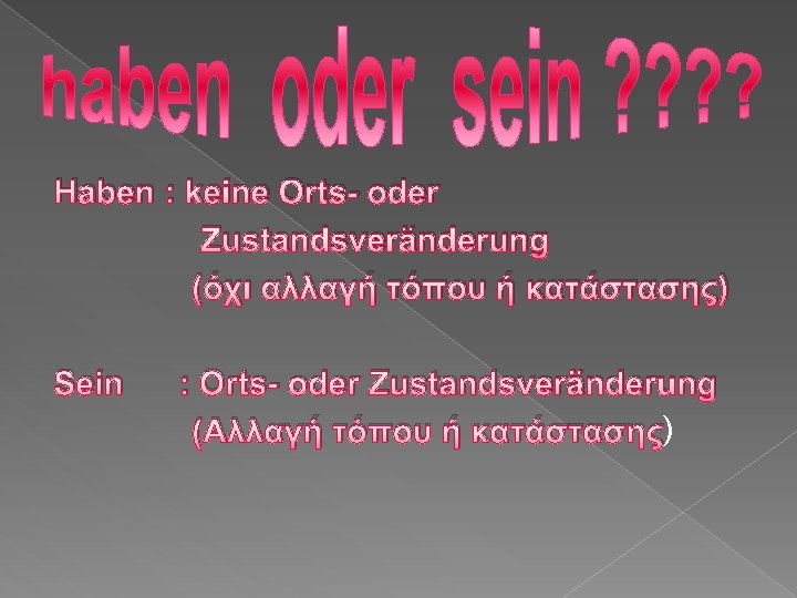 Haben : keine Orts- oder Zustandsveränderung (όχι αλλαγή τόπου ή κατάστασης) Sein : Orts-