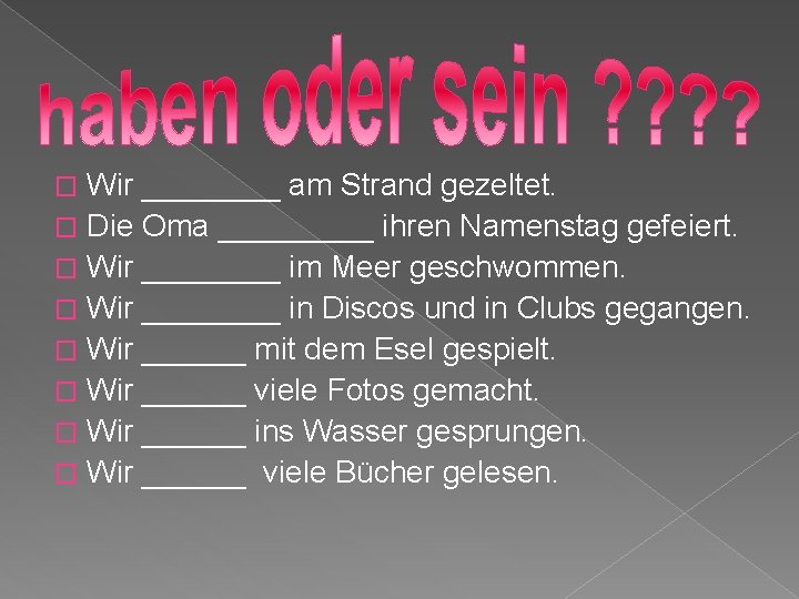 Wir ____ am Strand gezeltet. � Die Oma _____ ihren Namenstag gefeiert. � Wir Wir ____ am Strand gezeltet. � Die Oma _____ ihren Namenstag gefeiert. � Wir