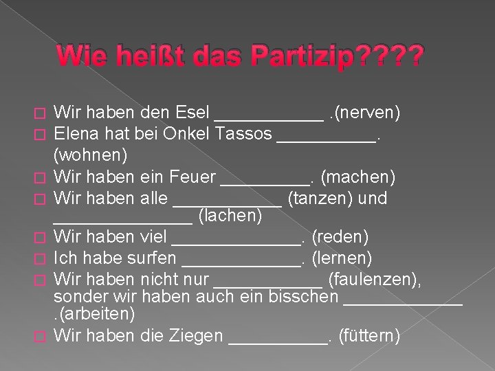 Wie heißt das Partizip? ? Wir haben den Esel ______. (nerven) Elena hat bei