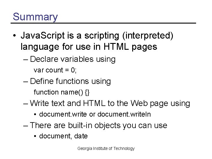 Summary • Java. Script is a scripting (interpreted) language for use in HTML pages