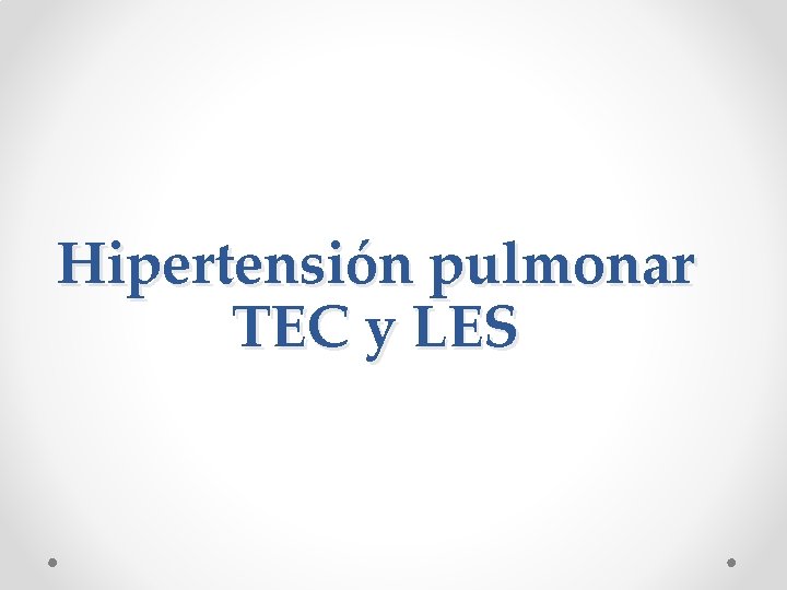 Hipertensión pulmonar TEC y LES 