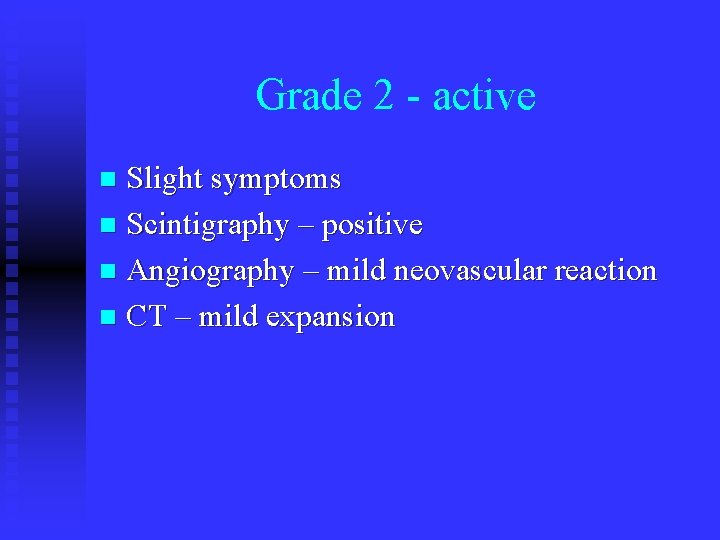 Grade 2 - active Slight symptoms n Scintigraphy – positive n Angiography – mild