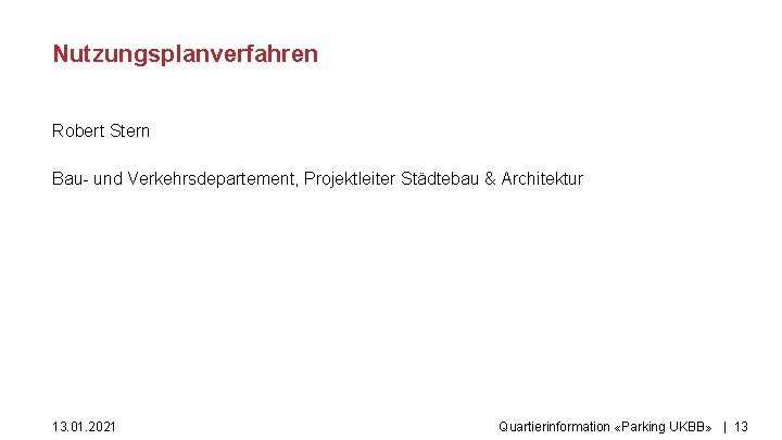 Nutzungsplanverfahren Robert Stern Bau- und Verkehrsdepartement, Projektleiter Städtebau & Architektur 13. 01. 2021 Quartierinformation