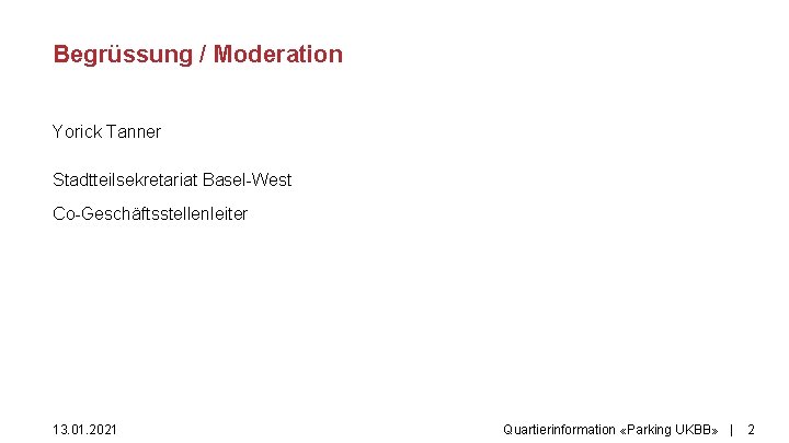 Begrüssung / Moderation Yorick Tanner Stadtteilsekretariat Basel-West Co-Geschäftsstellenleiter 13. 01. 2021 Quartierinformation «Parking UKBB»