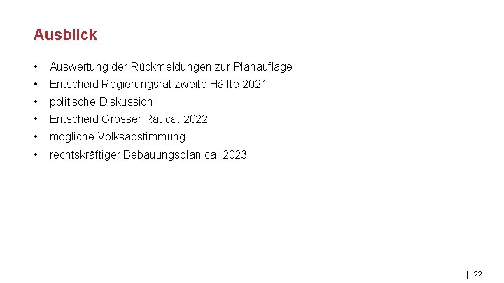 Ausblick • Auswertung der Rückmeldungen zur Planauflage • Entscheid Regierungsrat zweite Hälfte 2021 •