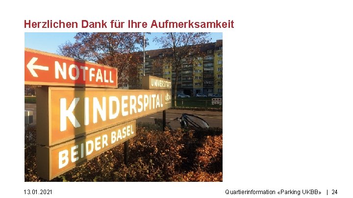 Herzlichen Dank für Ihre Aufmerksamkeit 13. 01. 2021 Quartierinformation «Parking UKBB» | 24 