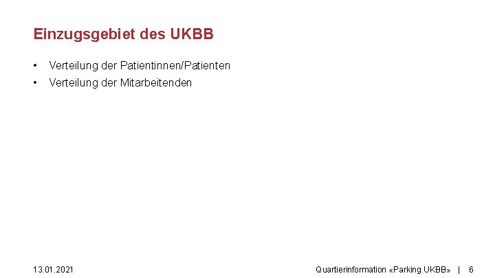 Einzugsgebiet des UKBB • Verteilung der Patientinnen/Patienten • Verteilung der Mitarbeitenden 13. 01. 2021