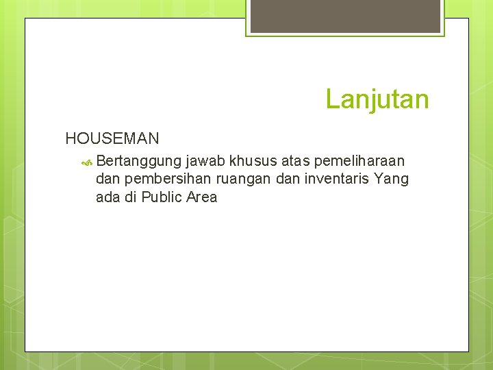 Lanjutan HOUSEMAN Bertanggung jawab khusus atas pemeliharaan dan pembersihan ruangan dan inventaris Yang ada