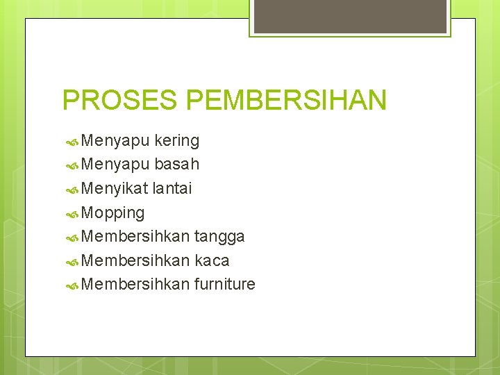 PROSES PEMBERSIHAN Menyapu kering Menyapu basah Menyikat lantai Mopping Membersihkan tangga Membersihkan kaca Membersihkan