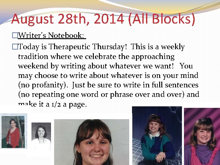 August 28 th, 2014 (All Blocks) �Writer’s Notebook: �Today is Therapeutic Thursday! This is