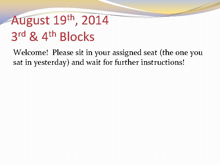 August 19 th, 2014 3 rd & 4 th Blocks Welcome! Please sit in