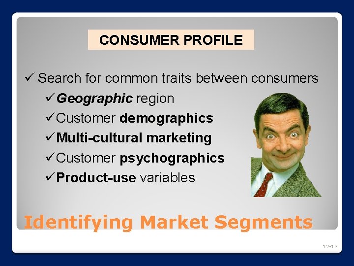 CONSUMER PROFILE ü Search for common traits between consumers üGeographic region üCustomer demographics üMulti-cultural