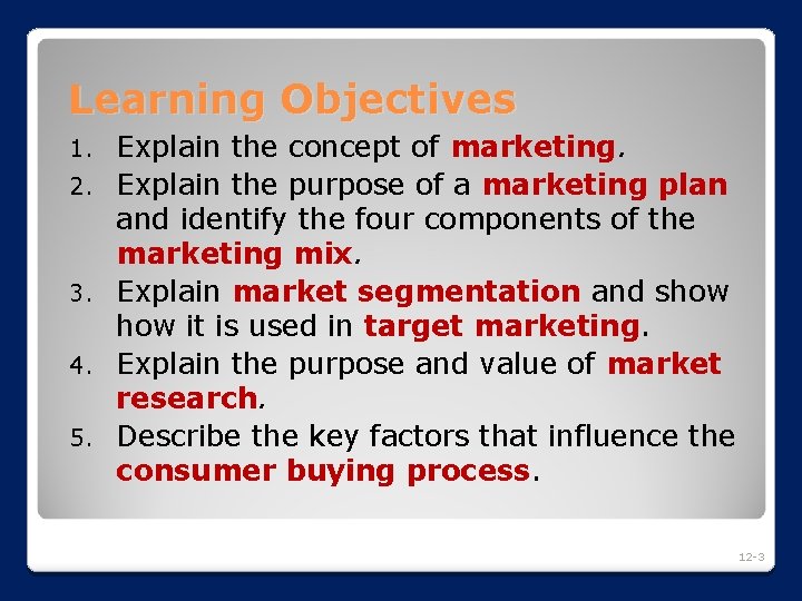 Learning Objectives 1. 2. 3. 4. 5. Explain the concept of marketing. Explain the