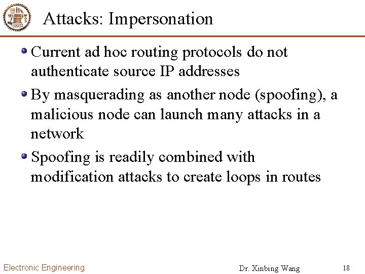 Attacks: Impersonation Current ad hoc routing protocols do not authenticate source IP addresses By