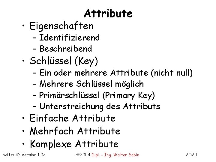 Attribute • Eigenschaften – Identifizierend – Beschreibend • Schlüssel (Key) – – Ein oder