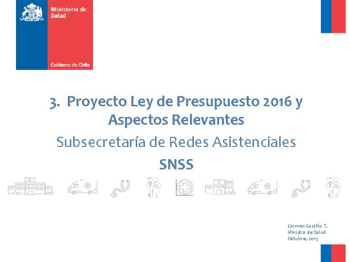 3. Proyecto Ley de Presupuesto 2016 y Aspectos Relevantes Subsecretaría de Redes Asistenciales SNSS