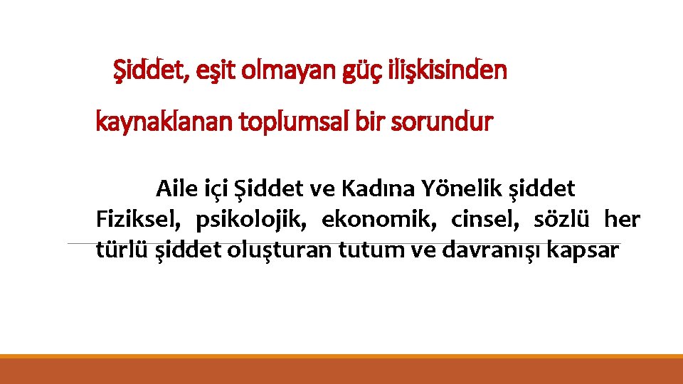 Şiddet, eşit olmayan güç ilişkisinden kaynaklanan toplumsal bir sorundur Aile içi Şiddet ve Kadına