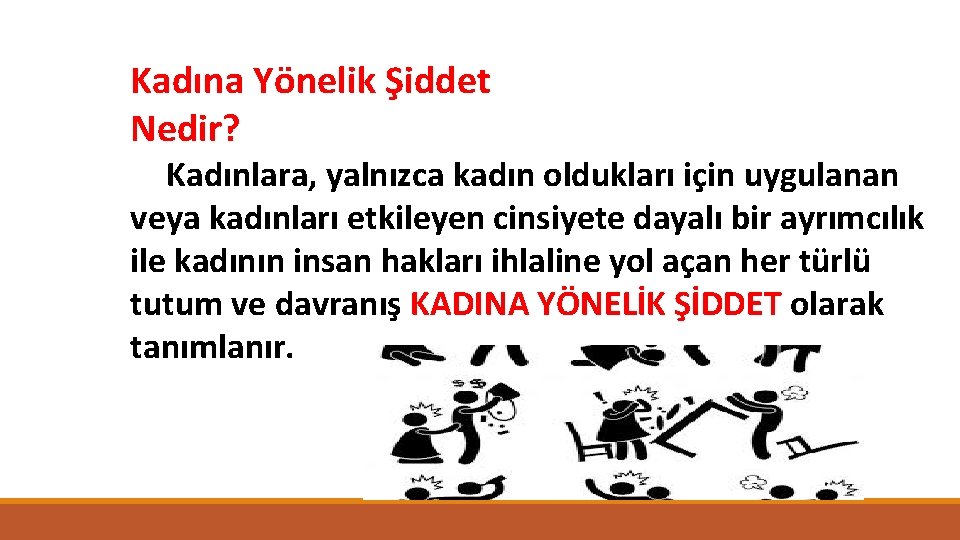 Kadına Yönelik Şiddet Nedir? Kadınlara, yalnızca kadın oldukları için uygulanan veya kadınları etkileyen cinsiyete