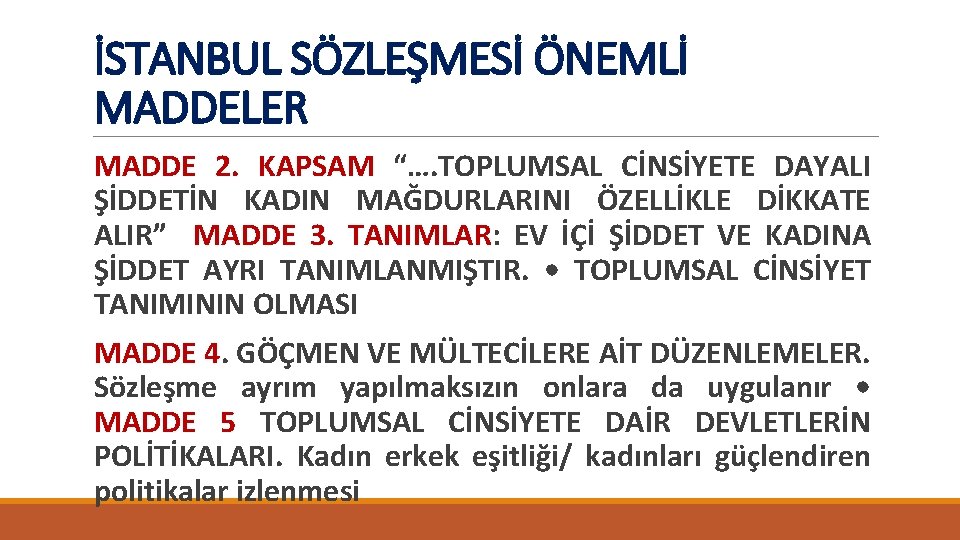 İSTANBUL SÖZLEŞMESİ ÖNEMLİ MADDELER MADDE 2. KAPSAM “…. TOPLUMSAL CİNSİYETE DAYALI ŞİDDETİN KADIN MAĞDURLARINI