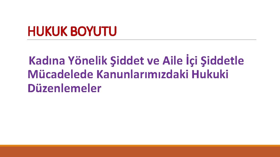 HUKUK BOYUTU Kadına Yönelik Şiddet ve Aile İçi Şiddetle Mücadelede Kanunlarımızdaki Hukuki Düzenlemeler 