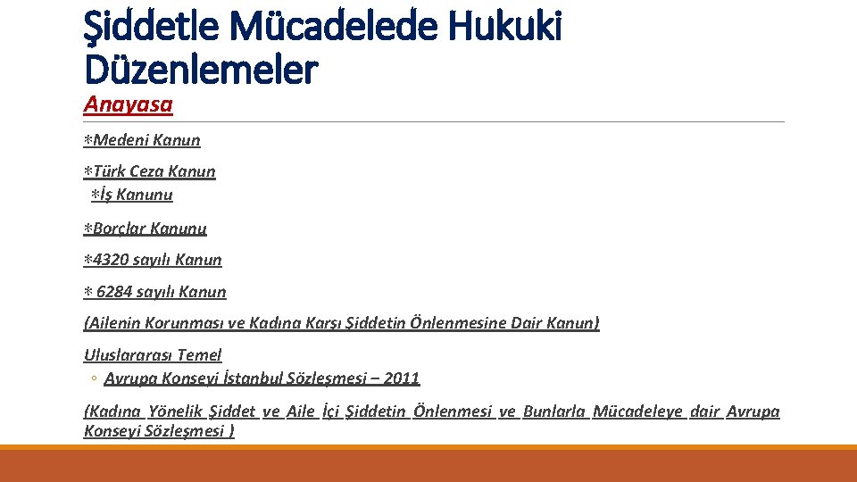 Şiddetle Mücadelede Hukuki Düzenlemeler Anayasa ∗Medeni Kanun ∗Türk Ceza Kanun ∗İş Kanunu ∗Borçlar Kanunu