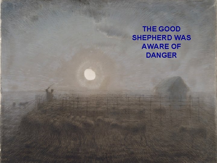 THE GOOD SHEPHERD WAS AWARE OF DANGER 