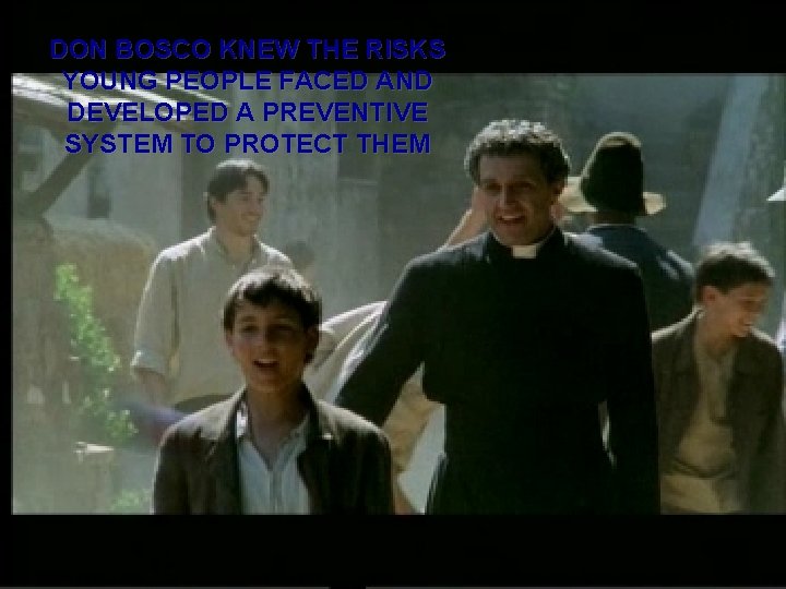 DON BOSCO KNEW THE RISKS YOUNG PEOPLE FACED AND DEVELOPED A PREVENTIVE SYSTEM TO