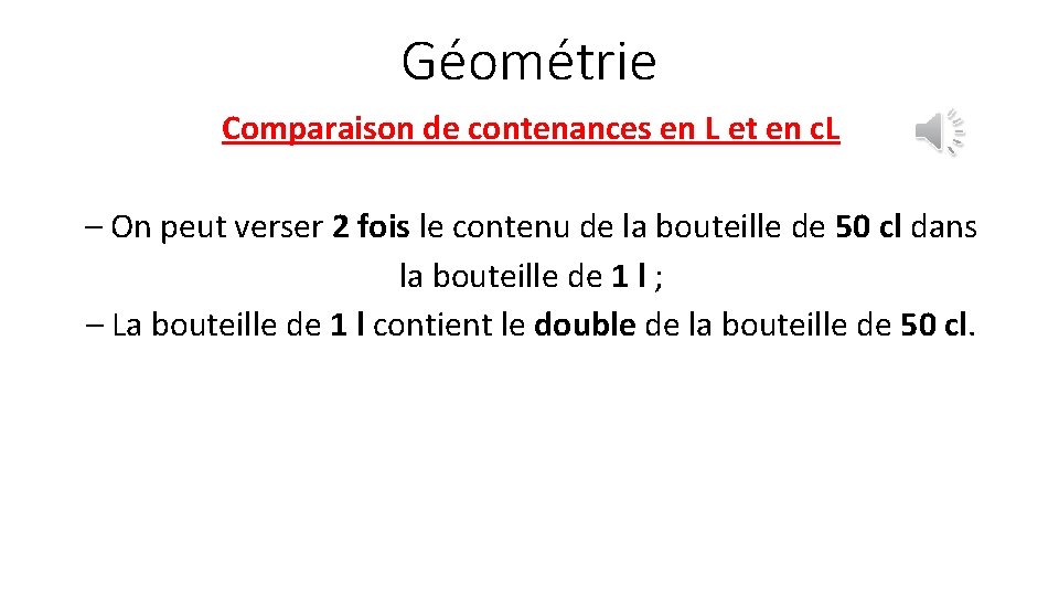 Géométrie Comparaison de contenances en L et en c. L – On peut verser