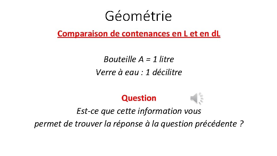 Géométrie Comparaison de contenances en L et en d. L Bouteille A = 1