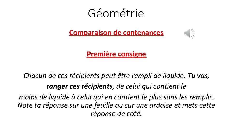 Géométrie Comparaison de contenances Première consigne Chacun de ces récipients peut être rempli de