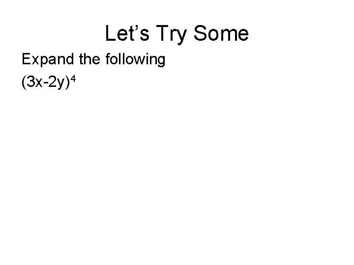 Let’s Try Some Expand the following (3 x-2 y)4 
