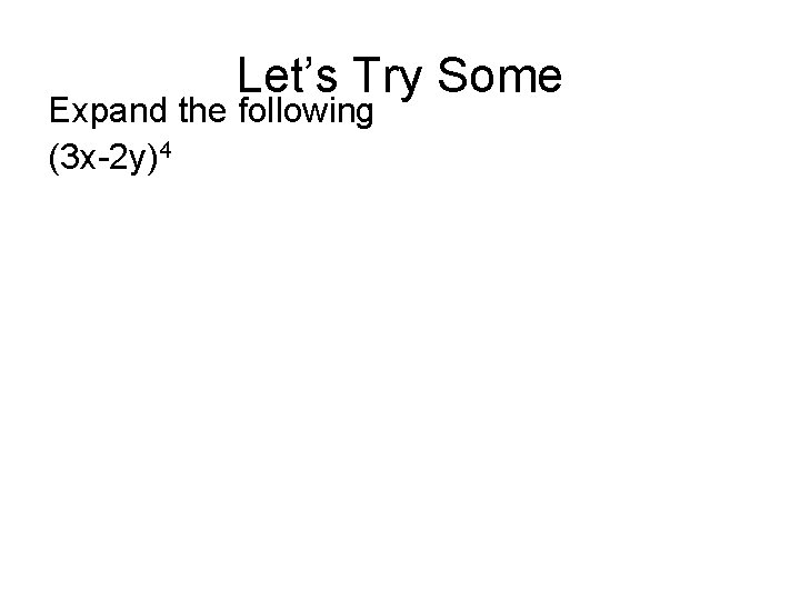 Let’s Try Some Expand the following (3 x-2 y)4 