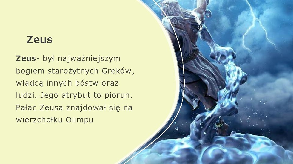 Zeus- był najważniejszym bogiem starożytnych Greków, władcą innych bóstw oraz ludzi. Jego atrybut to