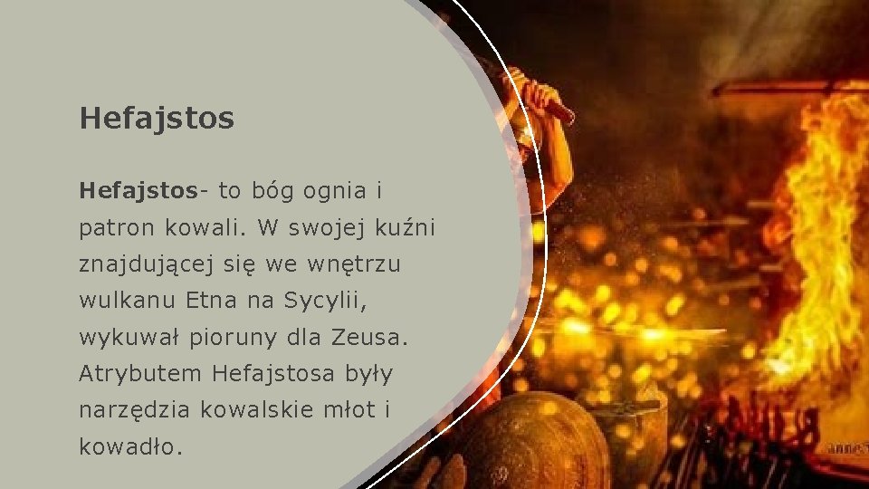 Hefajstos- to bóg ognia i patron kowali. W swojej kuźni znajdującej się we wnętrzu